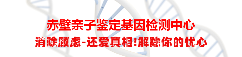 赤壁亲子鉴定基因检测中心